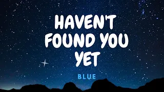 Blue - Haven't Found You Yet 🎵 (Lirik dan Terjemahan)
