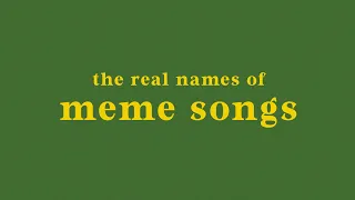 the real names of meme songs