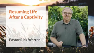 "Resuming Life After a Captivity" with Pastor Rick Warren