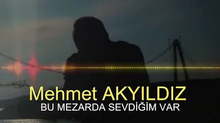 Mehmet AKYILDIZ -  BU MEZARDA SEVDİĞİM VAR (RESMİ HESAP)