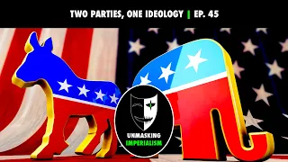 Two Parties, One Ideology | Unmasking Imperialism Ep. 45