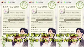 good news! Xiao Zhan's new drama "The Rest of Your Life, Please Advise You" is exciting and int...