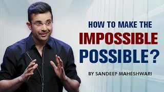 How to make the IMPOSSIBLE POSSIBLE? By Sandeep Maheshwari I Motivational Video in Hindi