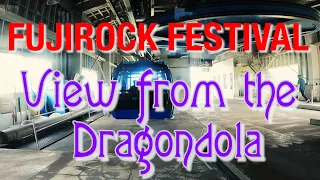 FUJI ROCK! View from the Dragondola 美しいドラゴンドラからの景色！上→下方面！