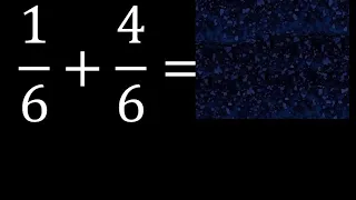 1/6 mas 4/6 , suma de fracciones homogeneas 1/6+4/6 . mismo denominador