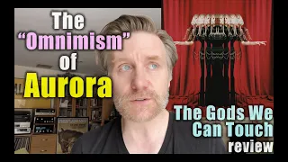 The "Omnimism" of Aurora: "The Gods We Can Touch" review