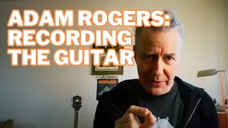 ADAM ROGERS on RECORDING the GUITAR — Practically and Impractically