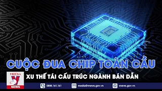 Cuộc đua CHIP toàn cầu, xu thế tái cấu trúc ngành bán dẫn - Thế giới 360 độ - VNEWS