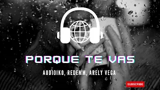 PORQUE TE VAS -  Audioiko, Redemm, Arely Vega