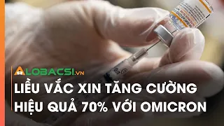 Liều vắc xin tăng cường hiệu quả 70% với Omicron