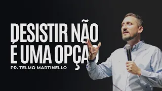 Desistir não é uma opção  | Pr Telmo Martinello