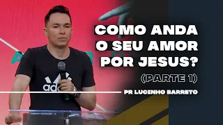 Como anda o seu amor por Jesus? | Parte 1 | 03 | Pr Lucinho