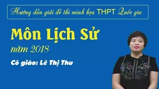 Hướng dẫn giải đề thi minh họa THPT Quốc gia môn Lịch sử năm 2018 – Cô: Lê Thị Thu.