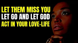 Let Them Miss You -  Let Go And Trust God To Act In Your Relationship