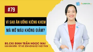 Vì sao ăn uống kiêng khem mà mỡ máu không giảm? | BS.CK1 Đinh Trần Ngọc Mai