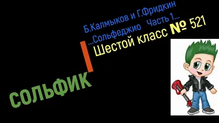 Сольфеджио Б Калмыков, Г Фридкин 6 класс № 521