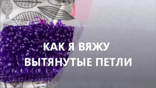 КАК Я ВЯЖУ ВЫТЯНУТЫЕ ПЕТЛИ