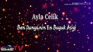 Ayla Celik - Ben Dunyanin En Buyuk Asigi