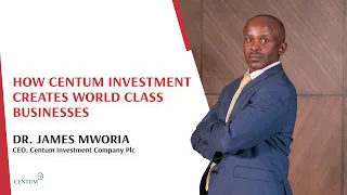 How Centum Investment creates World Class Businesses