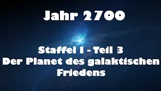 Jahr 2700 Teil 3 - Der Planet des galaktischen Friedens