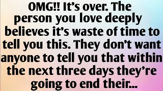 OMG!! IT'S OVER. THE PERSON YOU LOVE DEEPLY BELIEVES IT'S WASTE OF TIME TO TELL YOU THIS. THEY...