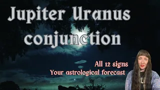 Jupiter Uranus conjunction all 12 signs. Astrological forecast