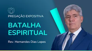 BATALHA ESPIRITUAL: TUDO O QUE VOCÊ PRECISA SABER | Rev. Hernandes Dias Lopes | IPP