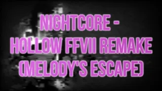 Nightcore - Hollow FFVII Remake (Melody's Escape)
