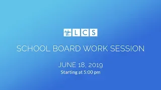 LCS School Board Work Session: June 18, 2019
