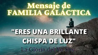 "ERES UNA CHISPA BRILLANTE DE LUZ" Mensaje de FAMILIA GALÁCTICA 🌍 La Gloria del Yo Soy