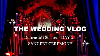 The Wedding Vlog | DAY 3 | Dehradun Series | Sangeet Ceremony | Best DJ NIGHT | Dehradun Vlog