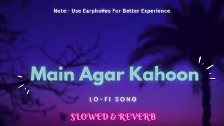 MAIN AGAR KAHOON #lofi SONG [SLOWED & REVERB]