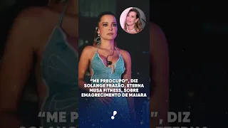 “Me preocupo”, diz Solange frazão, eterna musa fitness, sobre emagrecimento de Maiara