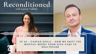Ep. 66 Reconditioned - CASPAR SZULC – How we Shift the Medical Model from Sick-Care to Healthcare
