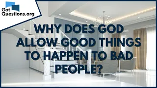 Why does God allow good things to happen to bad people? | GotQuestions.org