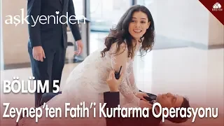 Zeynep'ten Fatih'i kurtarma operasyonu - Aşk Yeniden 5. Bölüm