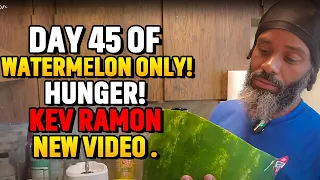 Day 45 of watermelon only! Hunger! Kev Ramon  new video .