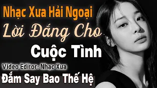 Lời Đắng Cho Cuộc Tình – Nhạc Xưa Hải Ngoại Đắm Say Bao Thế Hệ | Dòng Nhạc Tình Ca Bất Hủ Để Đời