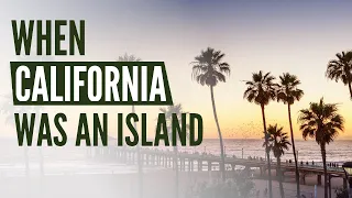 When CALIFORNIA Was An ISLAND