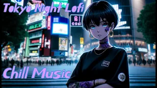 Tokyo Night Lofi 🗼Night Chill Music/Chillout/Calm/Relax/Night Chill