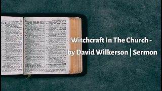 Witchcraft In The Church - by David Wilkerson | Full Sermon