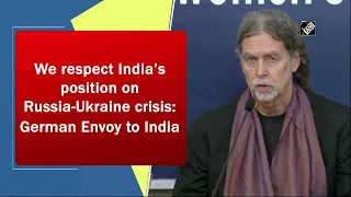 We respect India’s position on Russia-Ukraine crisis: German Envoy to India