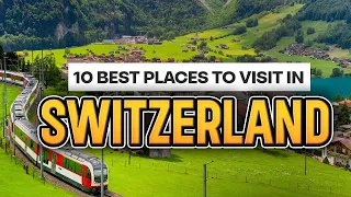 10 Best Places to Visit in Switzerland