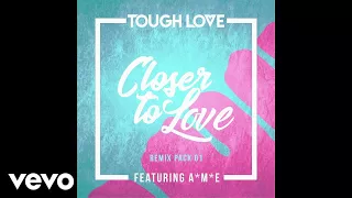 Tough Love - Closer To Love (Main Mix Extended) ft. A*M*E