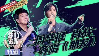 周华健肖战齐唱《朋友》 任贤齐教刘宇宁闽南语  | 《我们的歌》Our Song 【东方卫视官方频道】