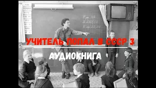 УЧИТЕЛЬ ИЗ НАСТОЯЩЕГО ПОПАЛ В СССР 3  | АУДИОКНИГА | #аудиокниги #попаданцы #фантастика