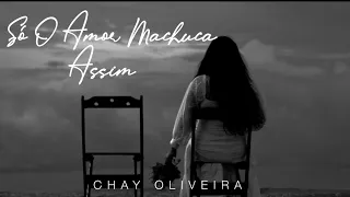 Só o amor machuca assim - Only love can huts like this - Chay Oliveira