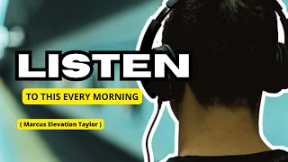 listen to this every morning and conquer the day |  Marcus Elevation Taylor