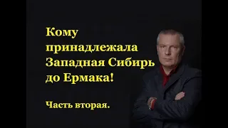 Кому принадлежала Западная Сибирь до Ермака!  Часть вторая.