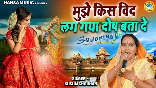 मुझे किस विद लग गया दोष बता दे सवारियाँ | 2023 Krishna Bhajan | Kusum Chouhan | Kanha Ji Bhajan